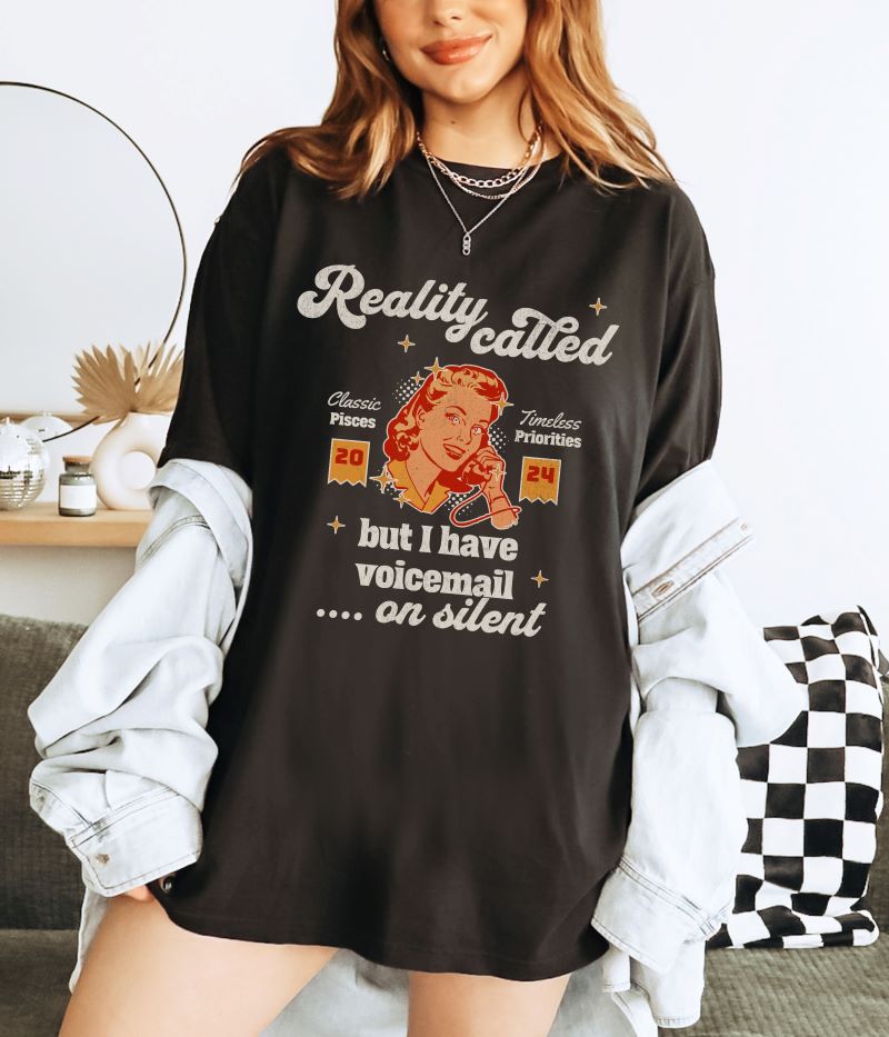 Reality Called - But I Have Voicemail On Silent T-shirt