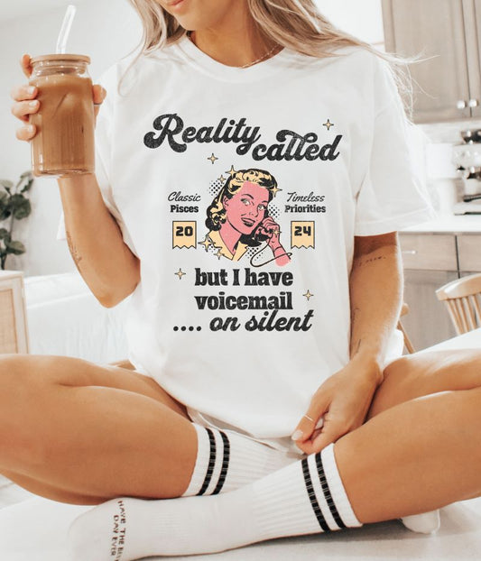 Reality Called - But I Have Voicemail On Silent T-shirt